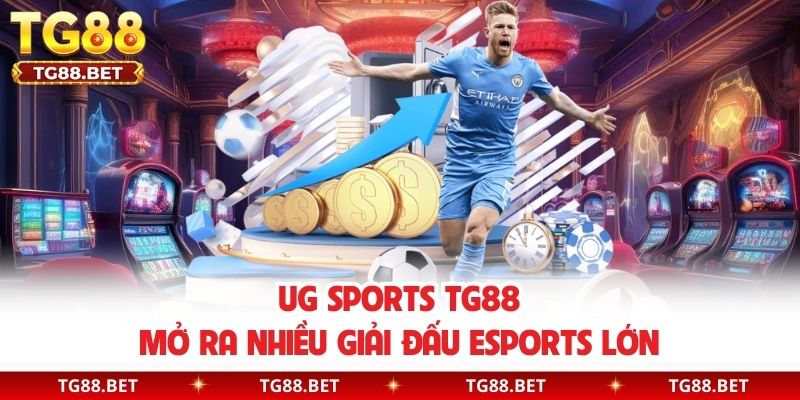 UG sports TG88 mở ra nhiều giải đấu Esports lớn